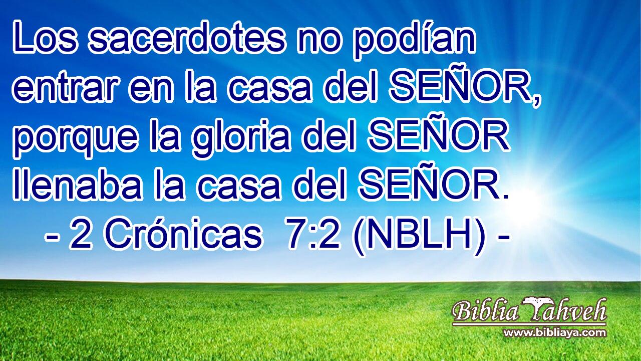  Los sacerdotes no podían entrar en la casa del SEÑOR, porque la gloria del SEÑOR llenaba la casa del SEÑOR. 