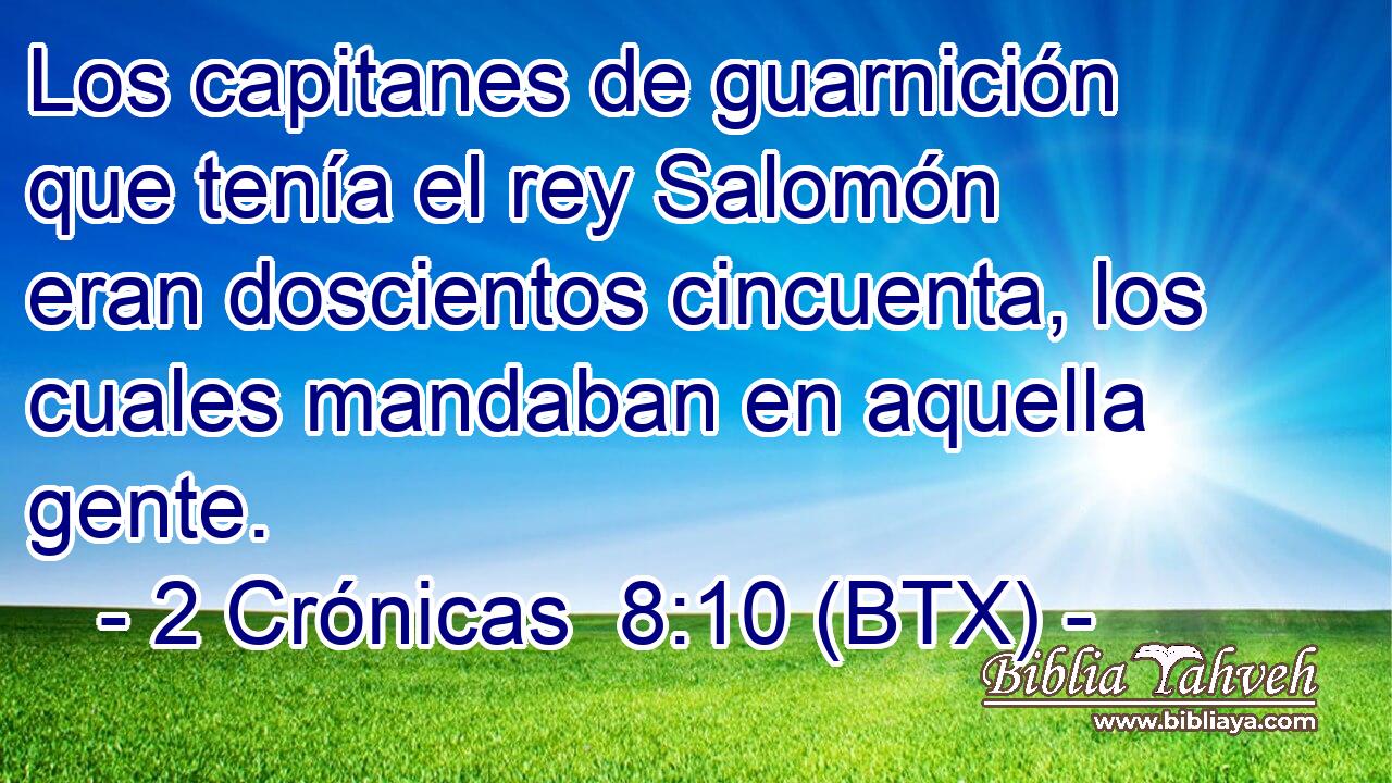 Los capitanes de guarnición que tenía el rey Salomón eran doscientos cincuenta, los cuales mandaban en aquella gente.