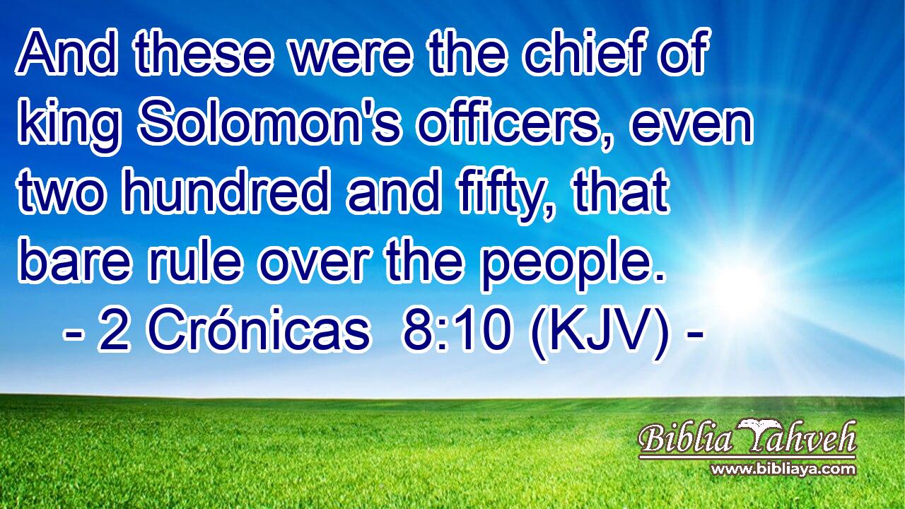 And these were the chief of king Solomon's officers, even two hundred and fifty, that bare rule over the people.