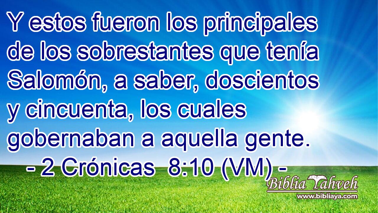  Y estos fueron los principales de los sobrestantes que tenía Salomón, a saber, doscientos y cincuenta, los cuales gobernaban a aquella gente. 