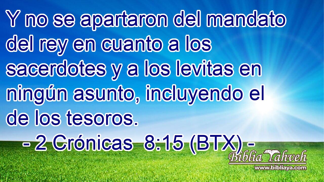 Y no se apartaron del mandato del rey en cuanto a los sacerdotes y a los levitas en ningún asunto, incluyendo el de los tesoros.