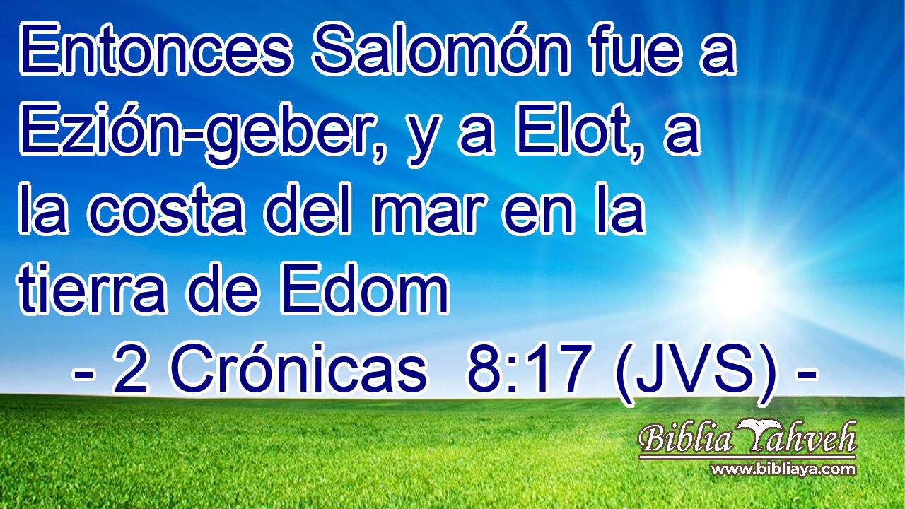 Entonces Salomón fue a Ezión-geber, y a Elot, a la costa del mar en la tierra de Edom