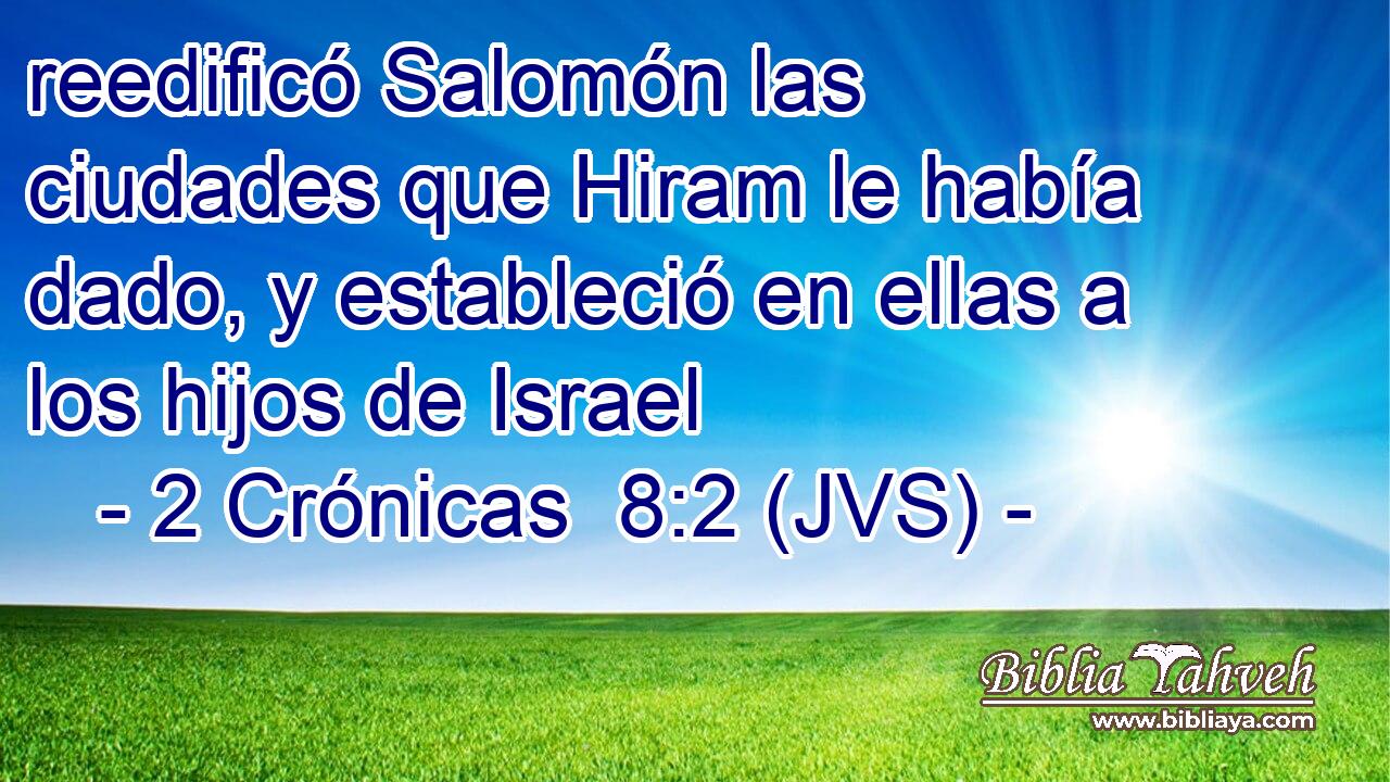 reedificó Salomón las ciudades que Hiram le había dado, y estableció en ellas a los hijos de Israel