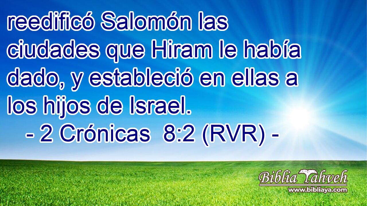 reedificó Salomón las ciudades que Hiram le había dado, y estableció en ellas a los hijos de Israel.