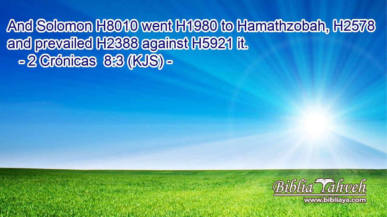 And Solomon H8010 went H1980 to Hamathzobah, H2578 and prevailed H2388 against H5921 it.