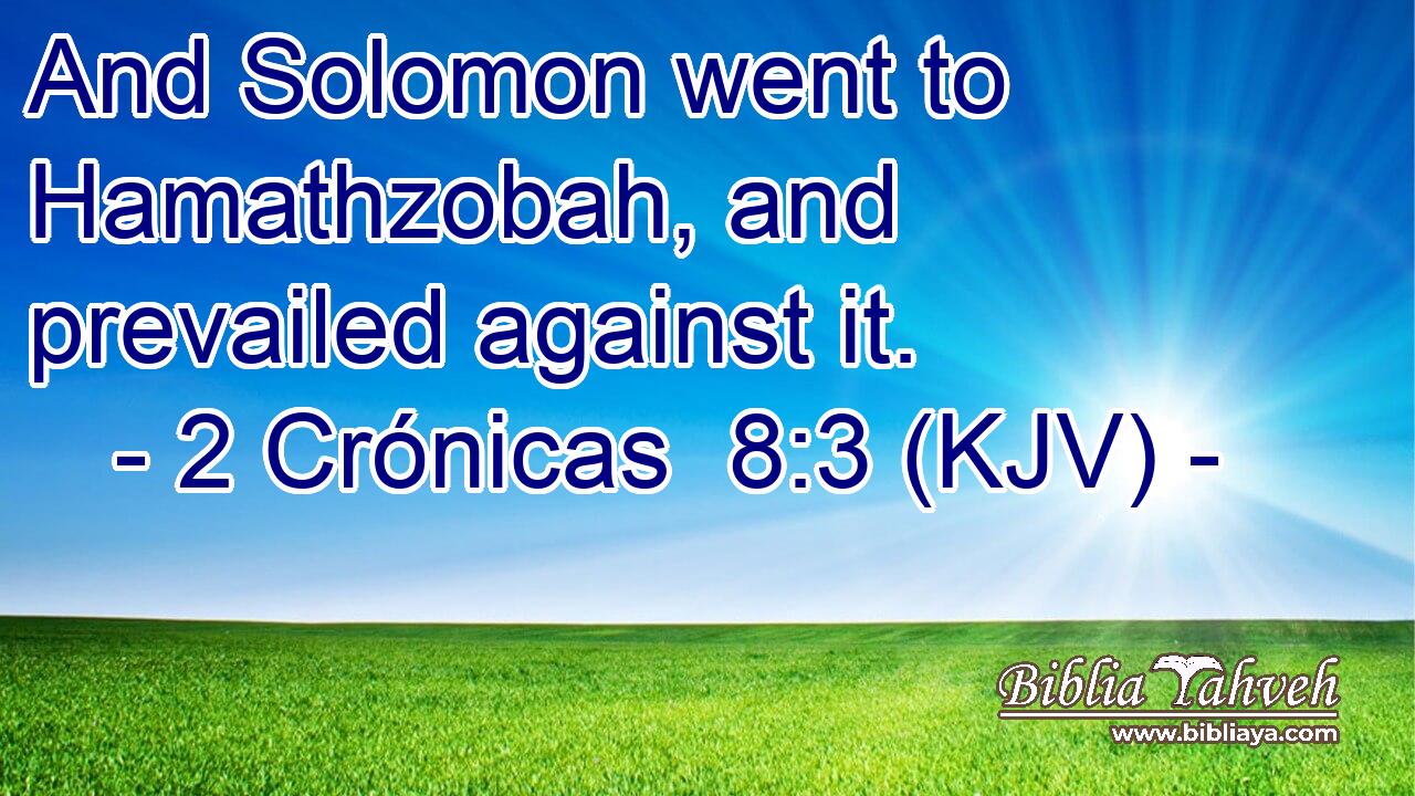 And Solomon went to Hamathzobah, and prevailed against it.