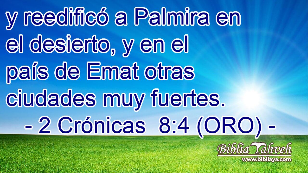  y reedificó a Palmira en el desierto, y en el país de Emat otras ciudades muy fuertes. 