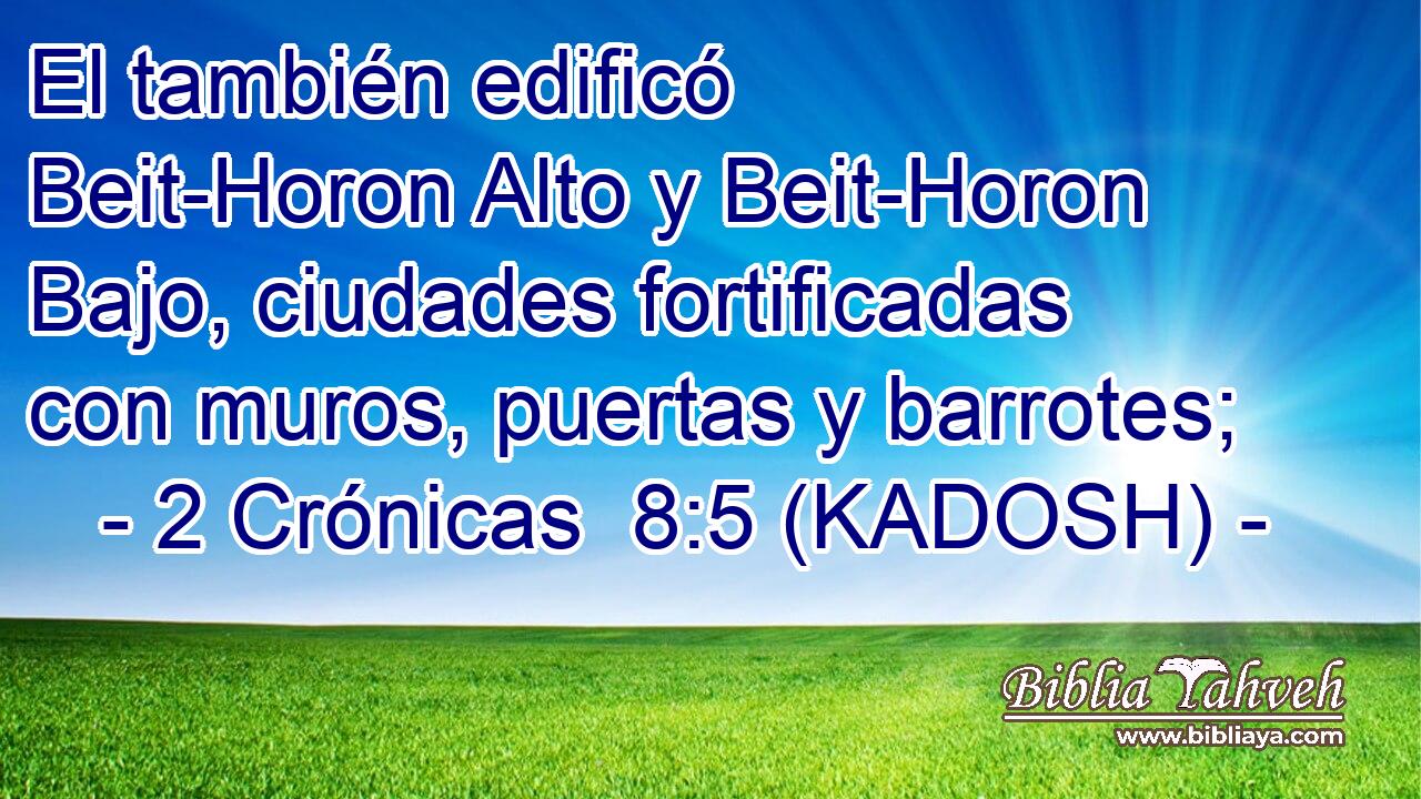  El también edificó Beit-Horon Alto y Beit-Horon Bajo, ciudades fortificadas con muros, puertas y barrotes; 