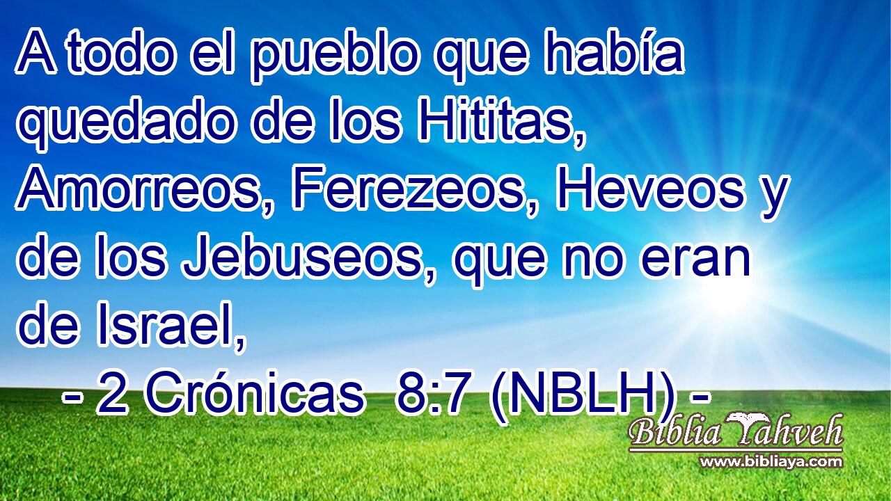  A todo el pueblo que había quedado de los Hititas, Amorreos, Ferezeos, Heveos y de los Jebuseos, que no eran de Israel, 