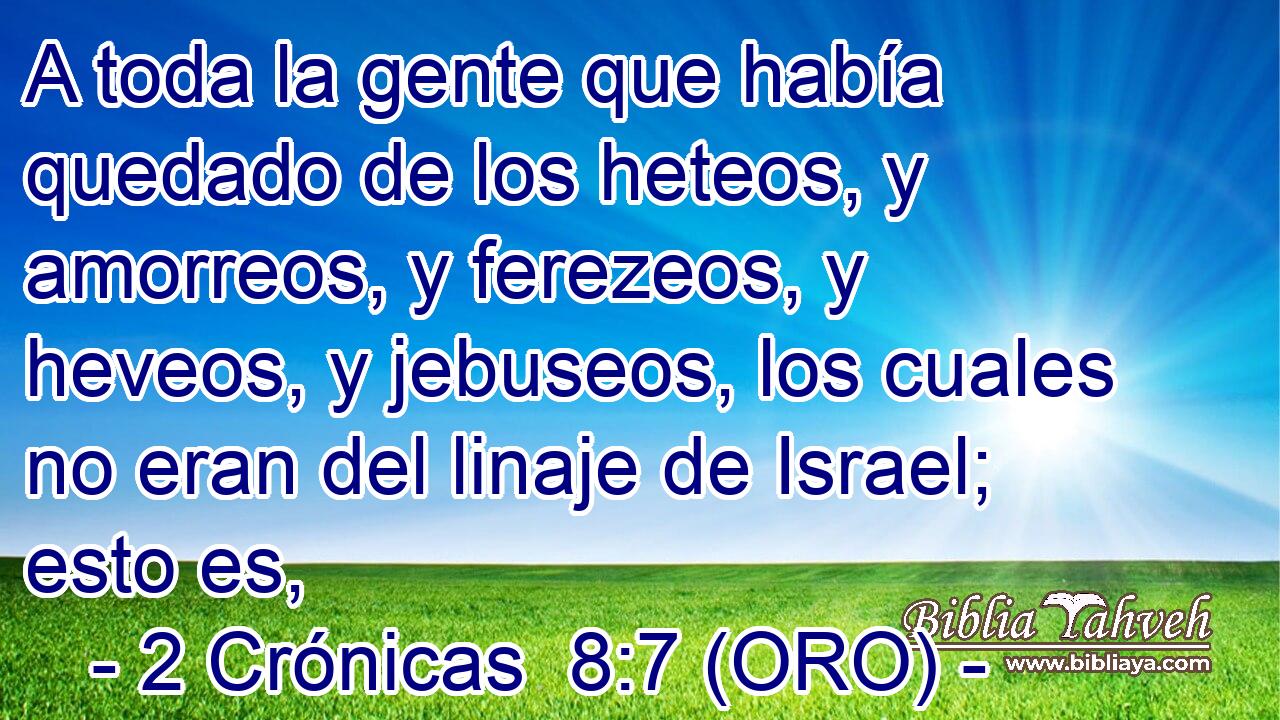  A toda la gente que había quedado de los heteos, y amorreos, y ferezeos, y heveos, y jebuseos, los cuales no eran del linaje de Israel; esto es, 
