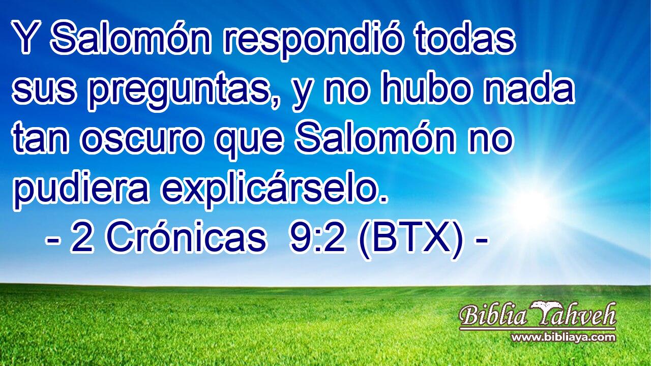 Y Salomón respondió todas sus preguntas, y no hubo nada tan oscuro que Salomón no pudiera explicárselo.