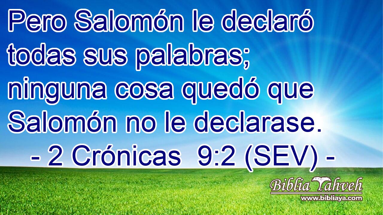 Pero Salomón le declaró todas sus palabras; ninguna cosa quedó que Salomón no le declarase.