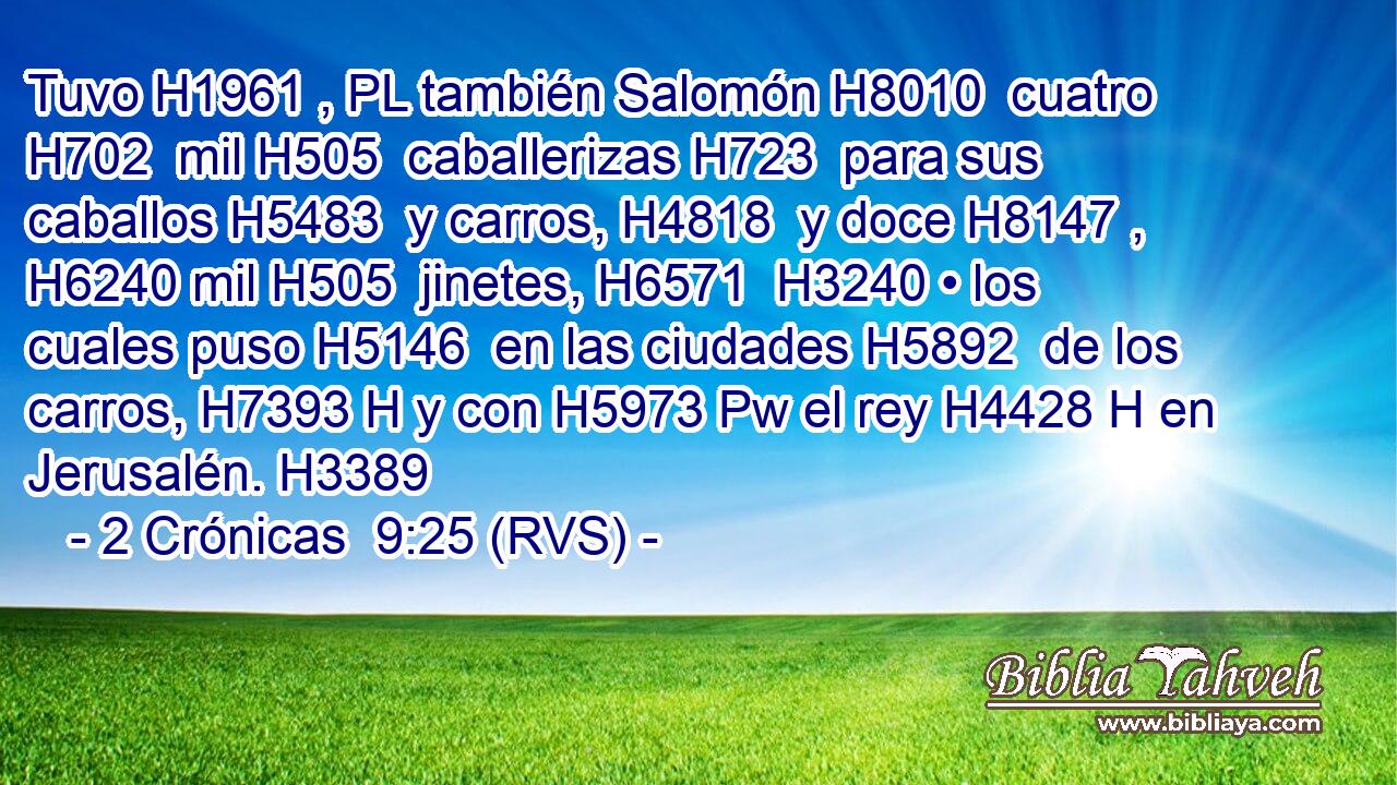 Tuvo H1961 , PL también Salomón H8010  cuatro H702  mil H505  caballerizas H723  para sus caballos H5483  y carros, H4818  y doce H8147 ,  H6240 mil H505  jinetes, H6571  H3240 • los cuales puso H5146  en las ciudades H5892  de los carros, H7393 H y con H5973 Pw el rey H4428 H en Jerusalén. H3389  