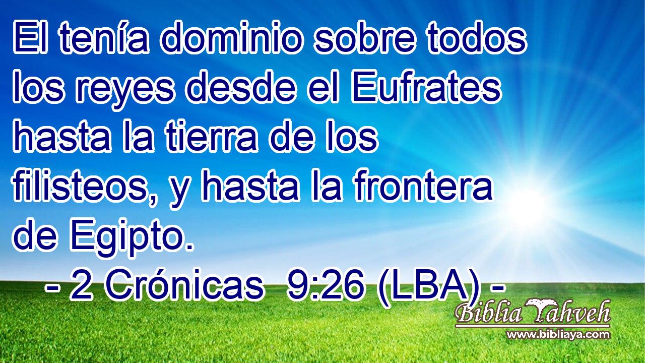 El tenía dominio sobre todos los reyes desde el Eufrates hasta la tierra de los filisteos, y hasta la frontera de Egipto.