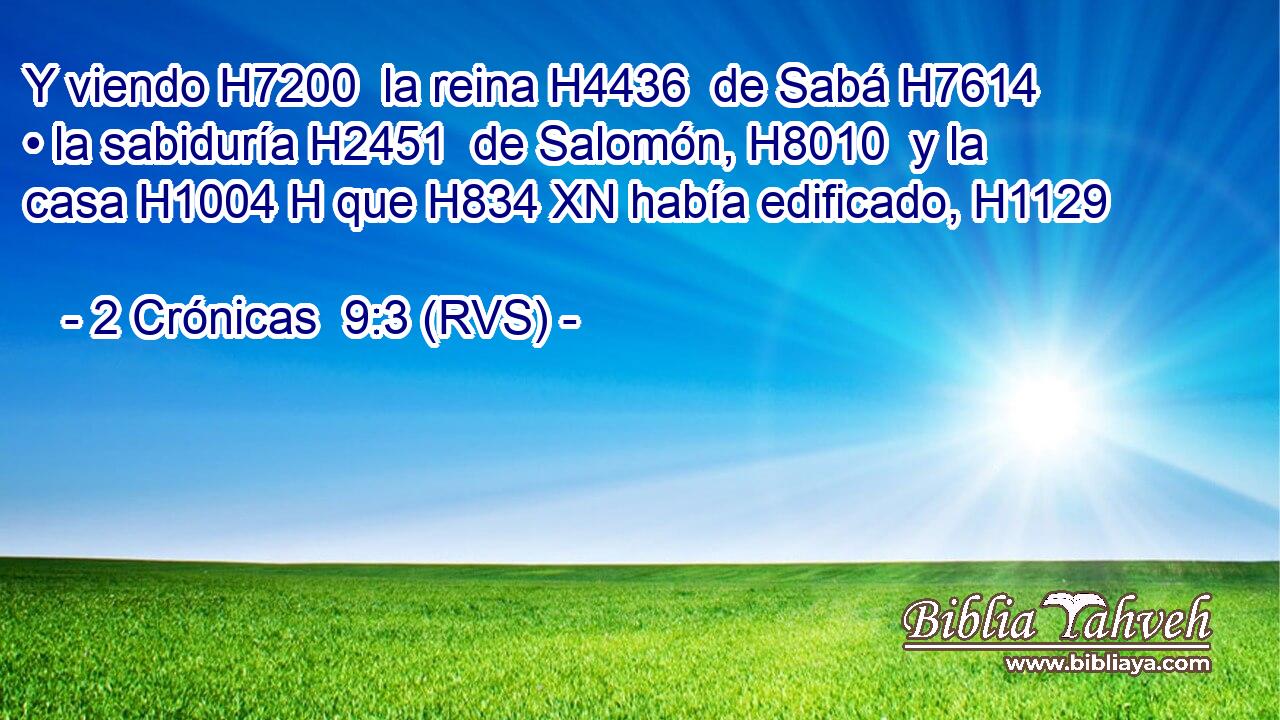 Y viendo H7200  la reina H4436  de Sabá H7614  • la sabiduría H2451  de Salomón, H8010  y la casa H1004 H que H834 XN había edificado, H1129  