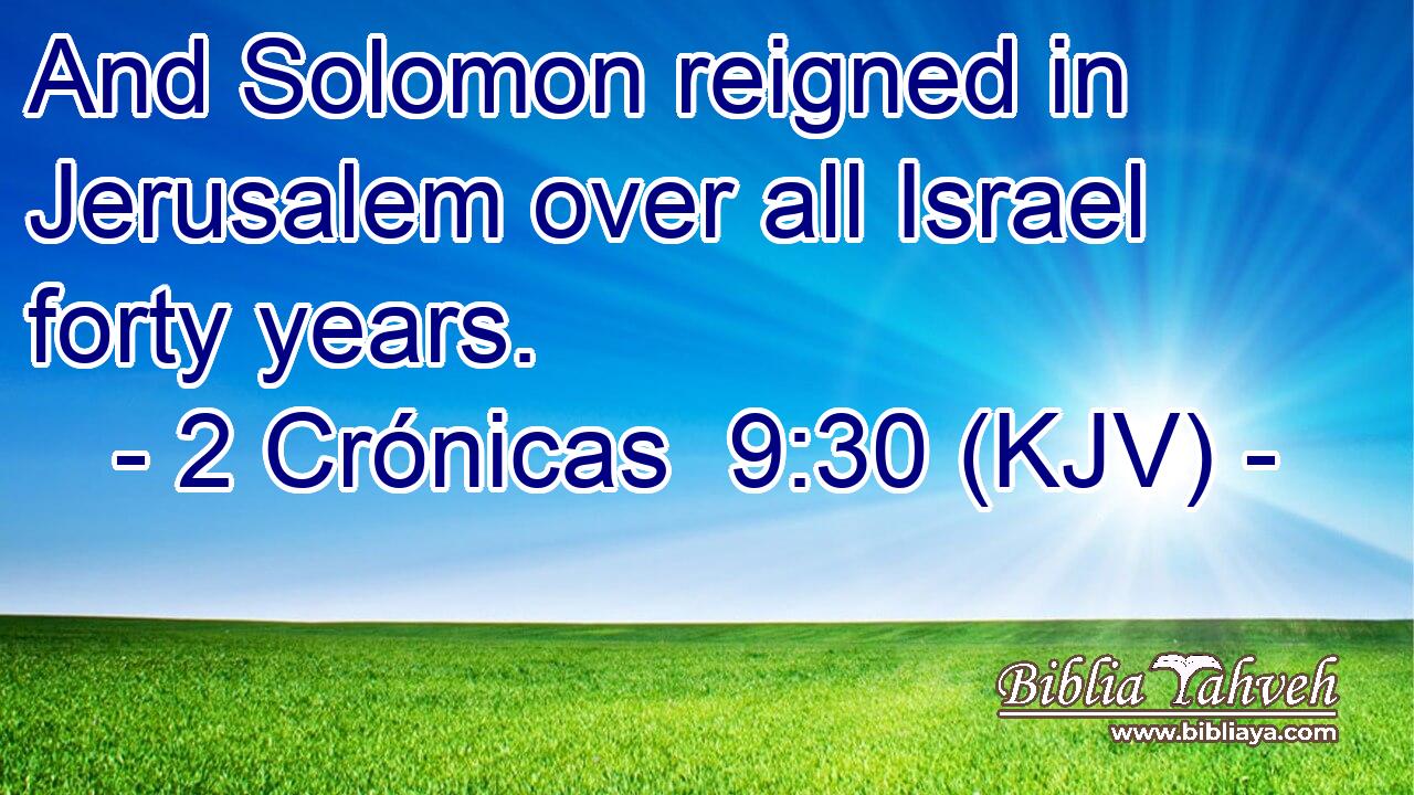 And Solomon reigned in Jerusalem over all Israel forty years.