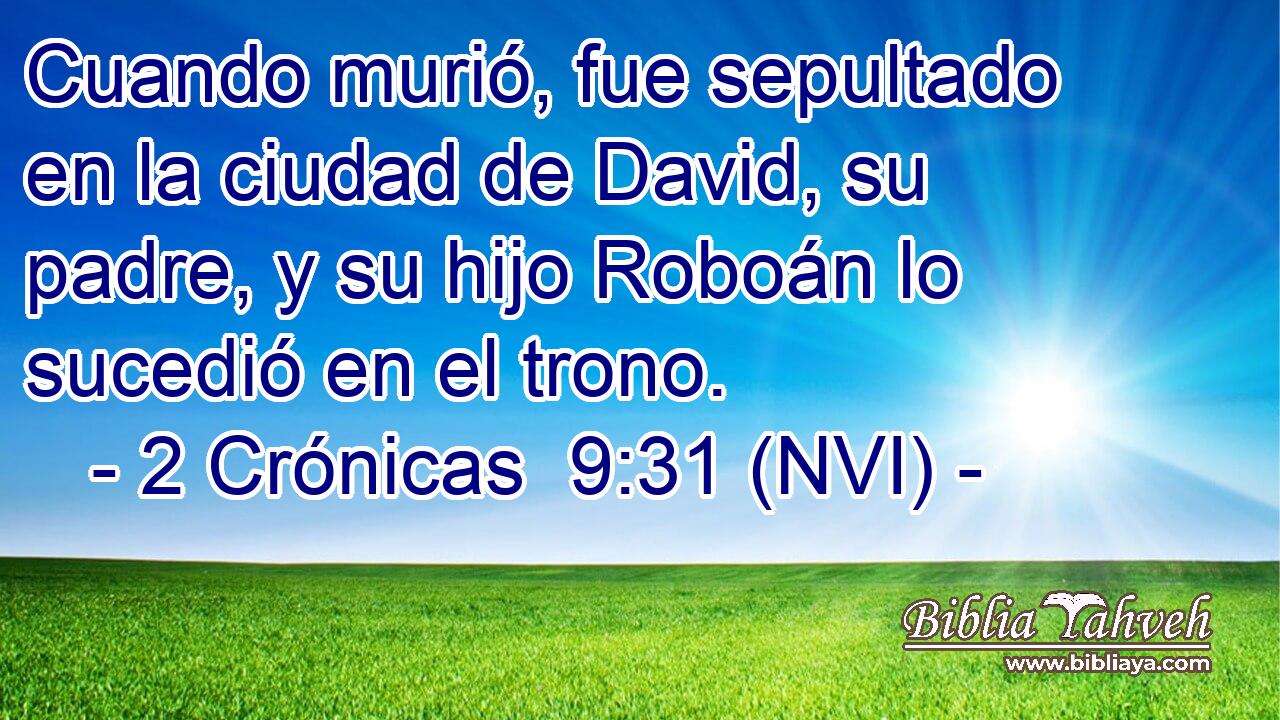  Cuando murió, fue sepultado en la ciudad de David, su padre, y su hijo Roboán lo sucedió en el trono. 