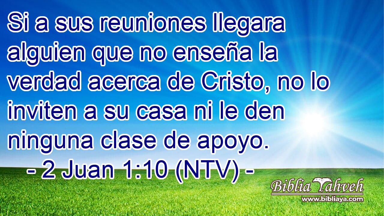 Si a sus reuniones llegara alguien que no enseña la verdad acerca de Cristo, no lo inviten a su casa ni le den ninguna clase de apoyo.