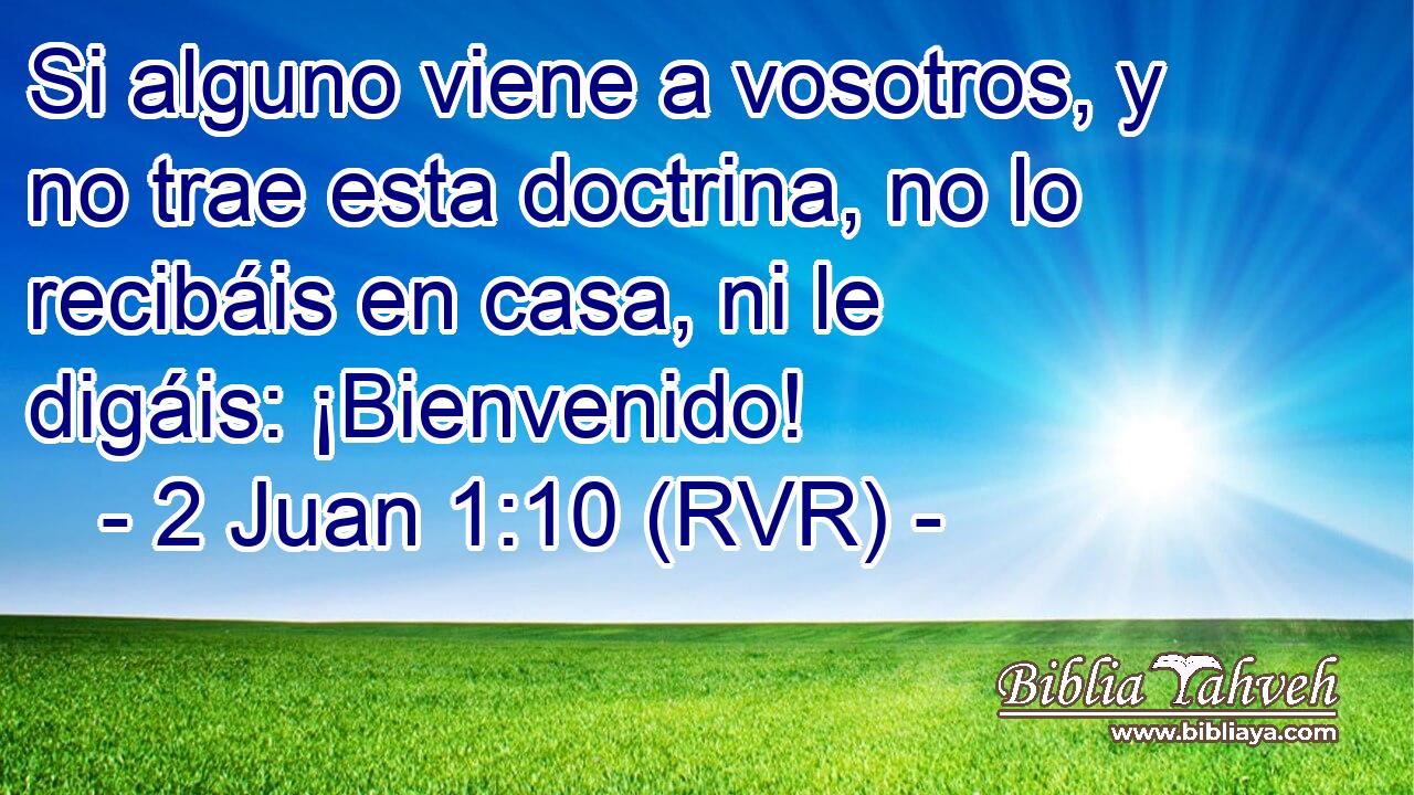 Si alguno viene a vosotros, y no trae esta doctrina, no lo recibáis en casa, ni le digáis: ¡Bienvenido!