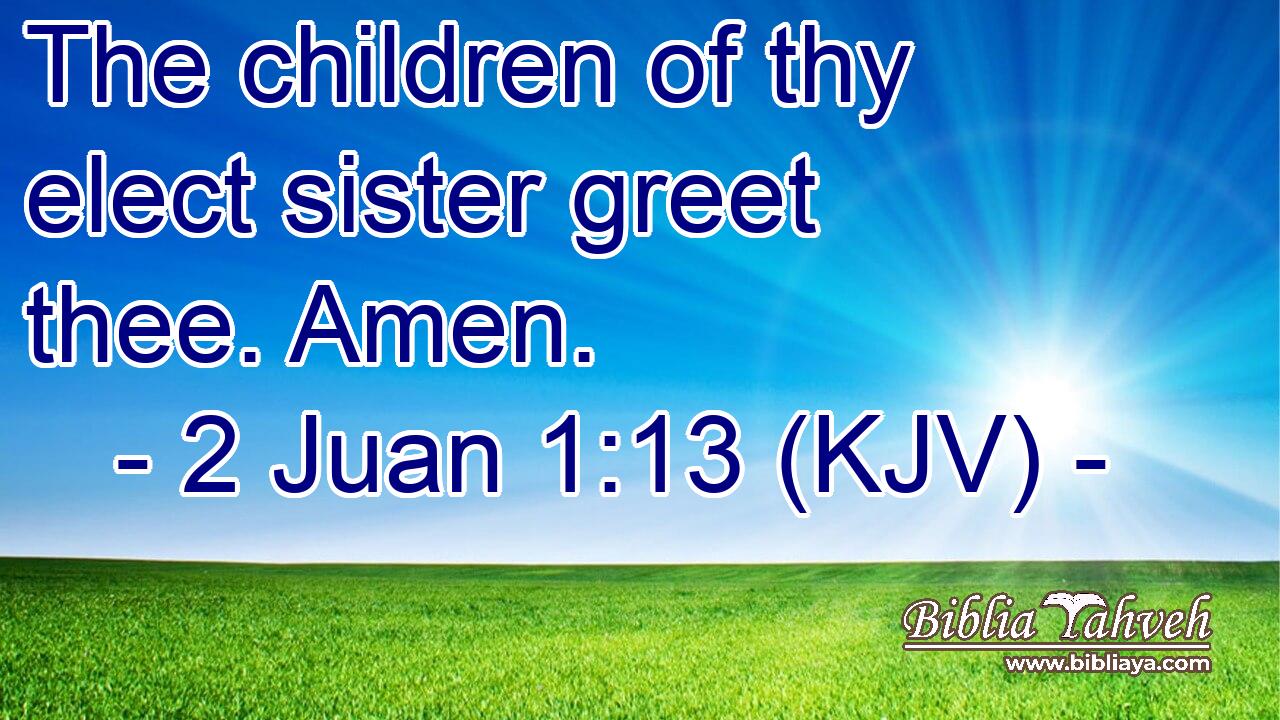 The children of thy elect sister greet thee. Amen.