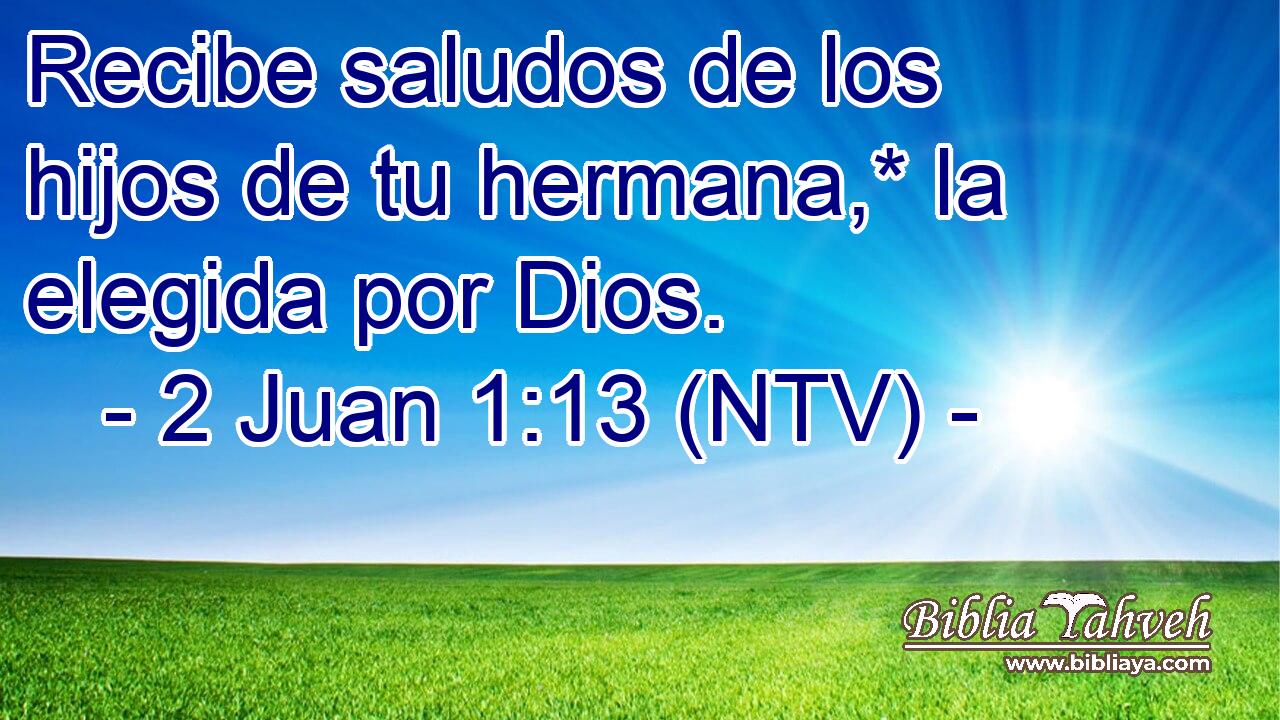 Recibe saludos de los hijos de tu hermana,* la elegida por Dios.