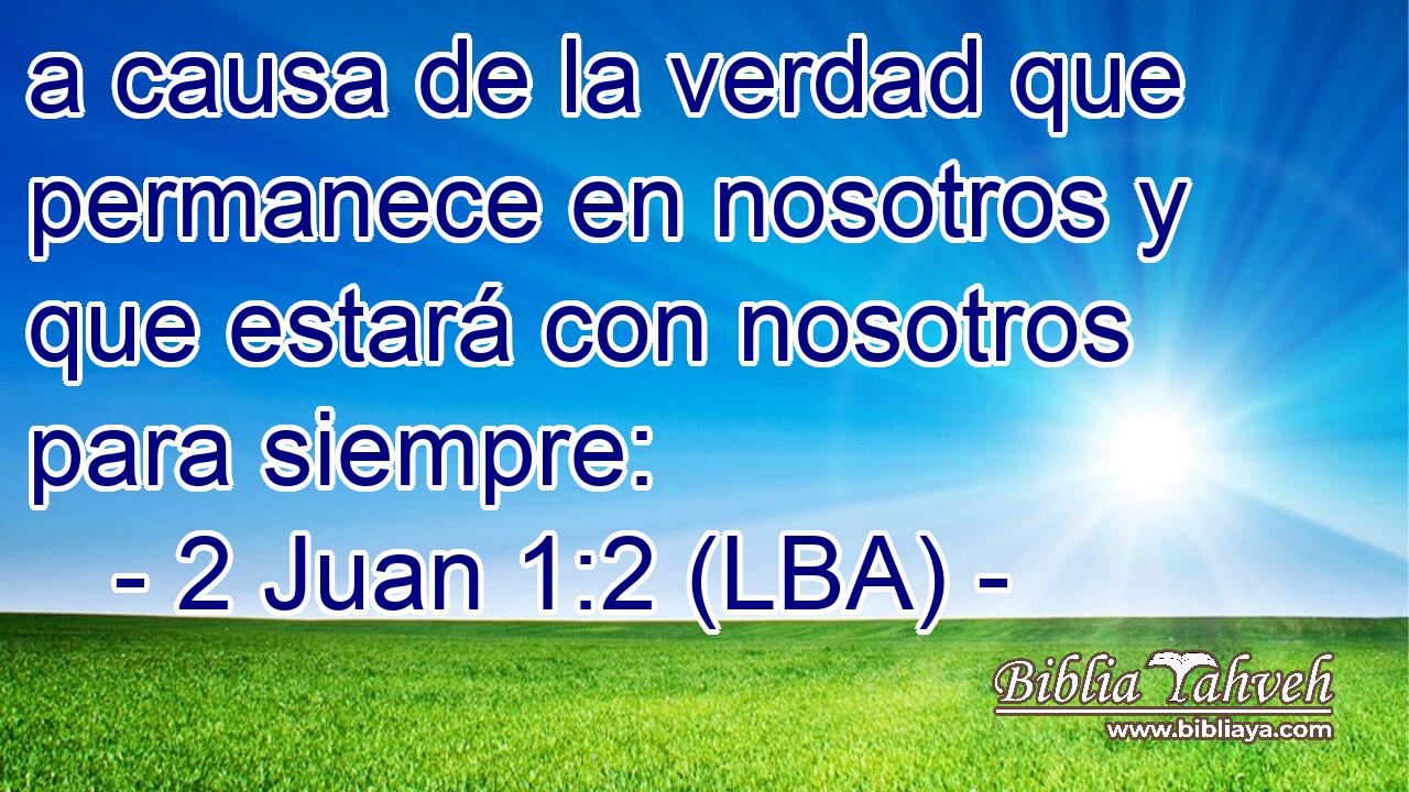 a causa de la verdad que permanece en nosotros y que estará con nosotros para siempre: