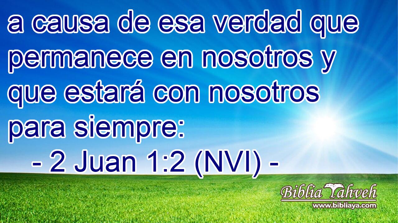  a causa de esa verdad que permanece en nosotros y que estará con nosotros para siempre: 