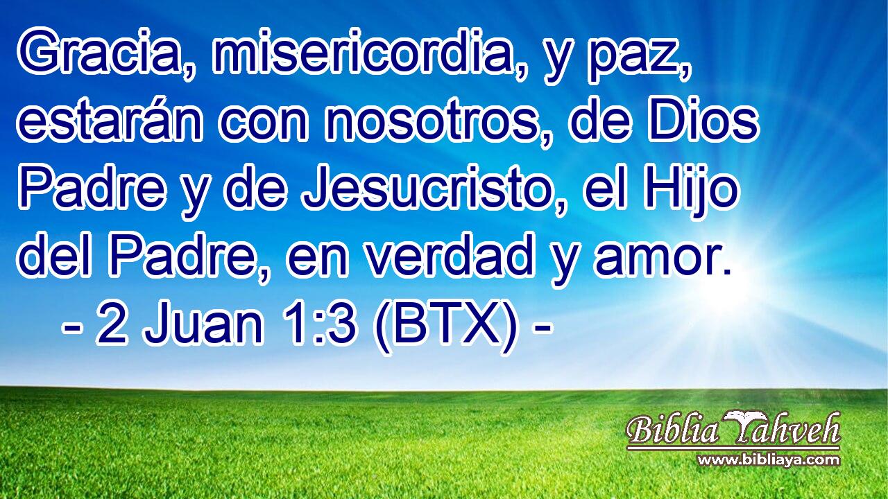 Gracia, misericordia, y paz, estarán con nosotros, de Dios Padre y de Jesucristo, el Hijo del Padre, en verdad y amor.