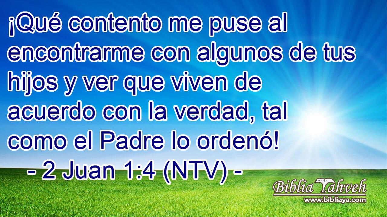 ¡Qué contento me puse al encontrarme con algunos de tus hijos y ver que viven de acuerdo con la verdad, tal como el Padre lo ordenó!