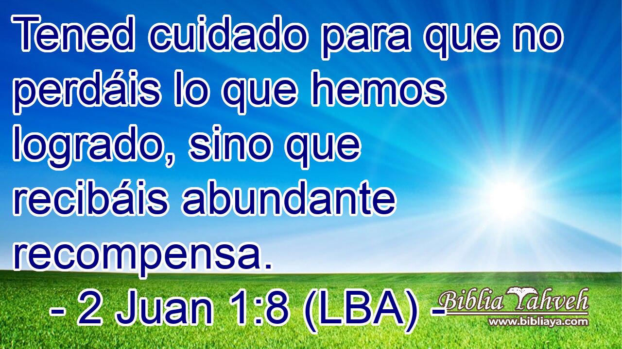 Tened cuidado para que no perdáis lo que hemos logrado, sino que recibáis abundante recompensa.