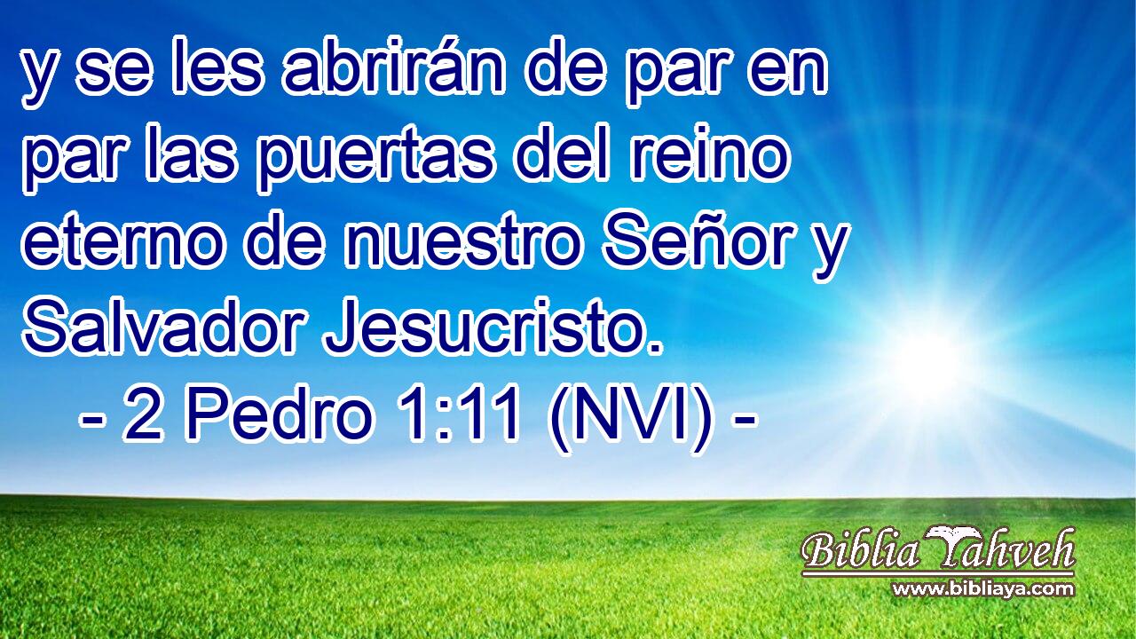  y se les abrirán de par en par las puertas del reino eterno de nuestro Señor y Salvador Jesucristo. 