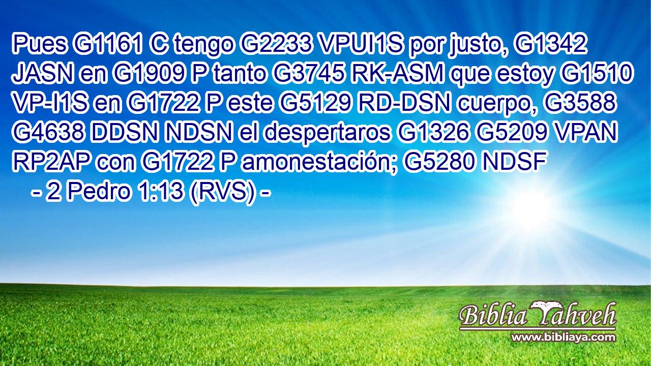 Pues G1161 C tengo G2233 VPUI1S por justo, G1342 JASN en G1909 P tanto G3745 RK-ASM que estoy G1510 VP-I1S en G1722 P este G5129 RD-DSN cuerpo, G3588 G4638 DDSN NDSN el despertaros G1326 G5209 VPAN RP2AP con G1722 P amonestación; G5280 NDSF 