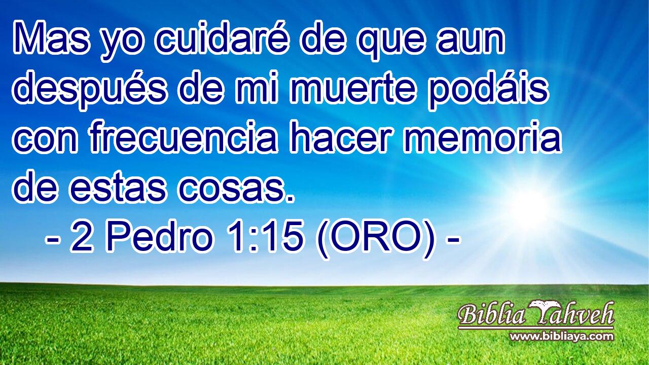  Mas yo cuidaré de que aun después de mi muerte podáis con frecuencia hacer memoria de estas cosas. 
