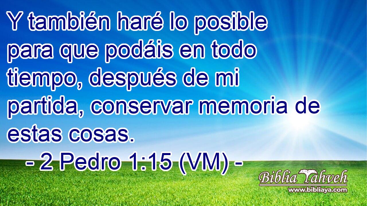  Y también haré lo posible para que podáis en todo tiempo, después de mi partida, conservar memoria de estas cosas. 