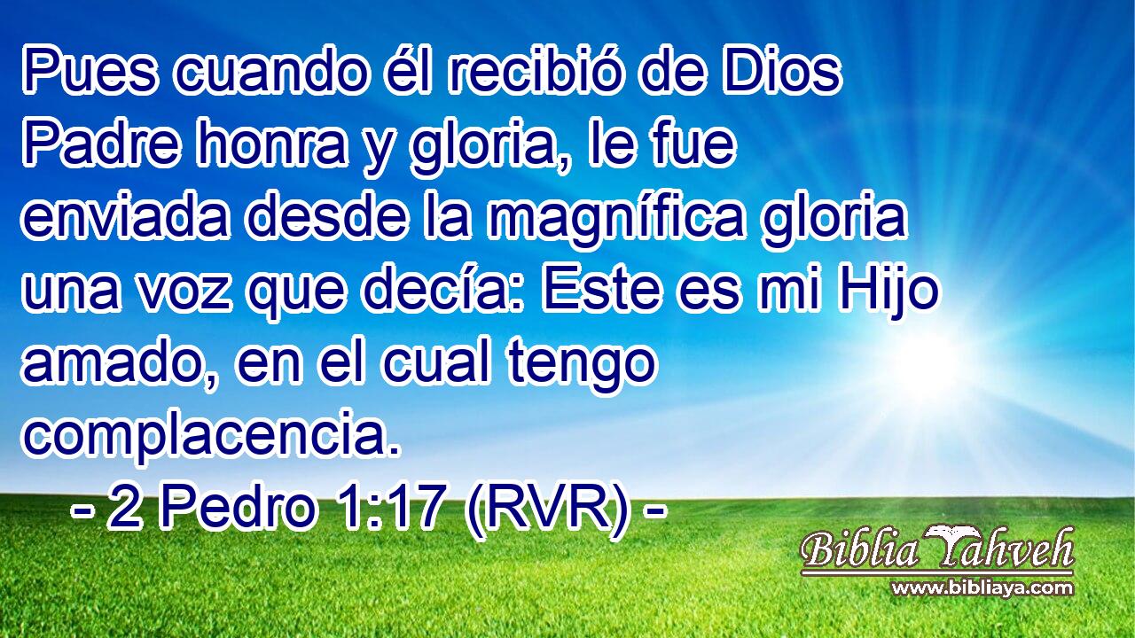 2 Pedro 1:17 (rvr) - Pues cuando él recibió de Dios Padre honra y...