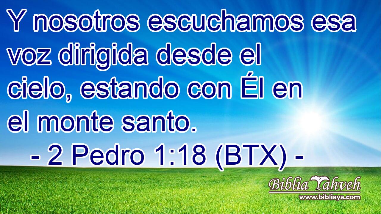 Y nosotros escuchamos esa voz dirigida desde el cielo, estando con Él en el monte santo.