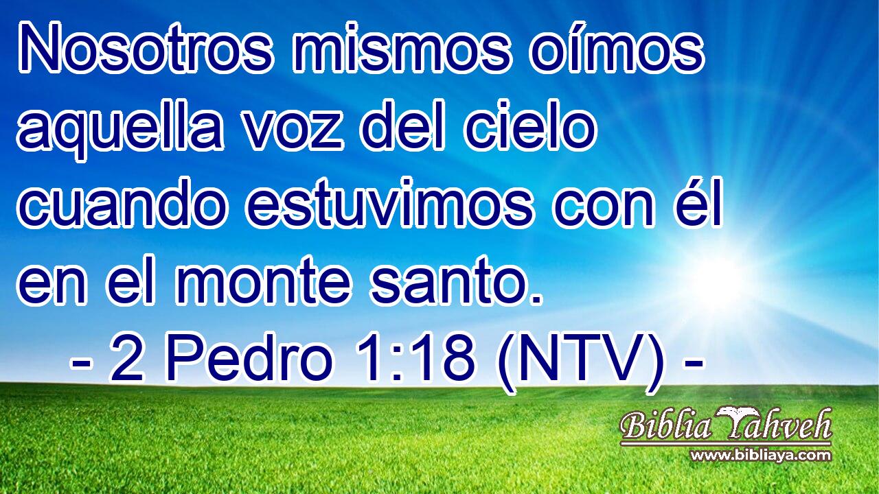 Nosotros mismos oímos aquella voz del cielo cuando estuvimos con él en el monte santo.
