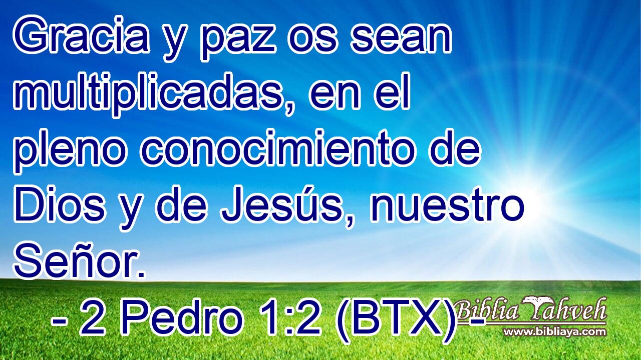 Gracia y paz os sean multiplicadas, en el pleno conocimiento de Dios y de Jesús, nuestro Señor.