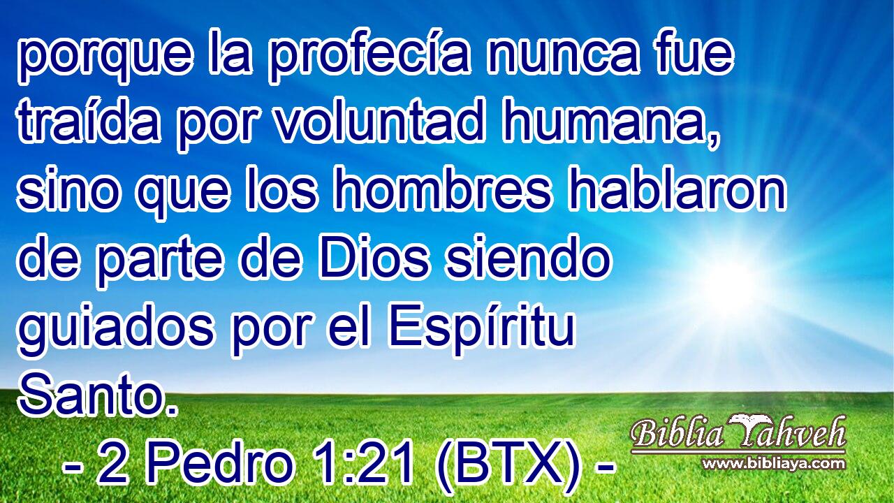 porque la profecía nunca fue traída por voluntad humana, sino que los hombres hablaron de parte de Dios siendo guiados por el Espíritu Santo.