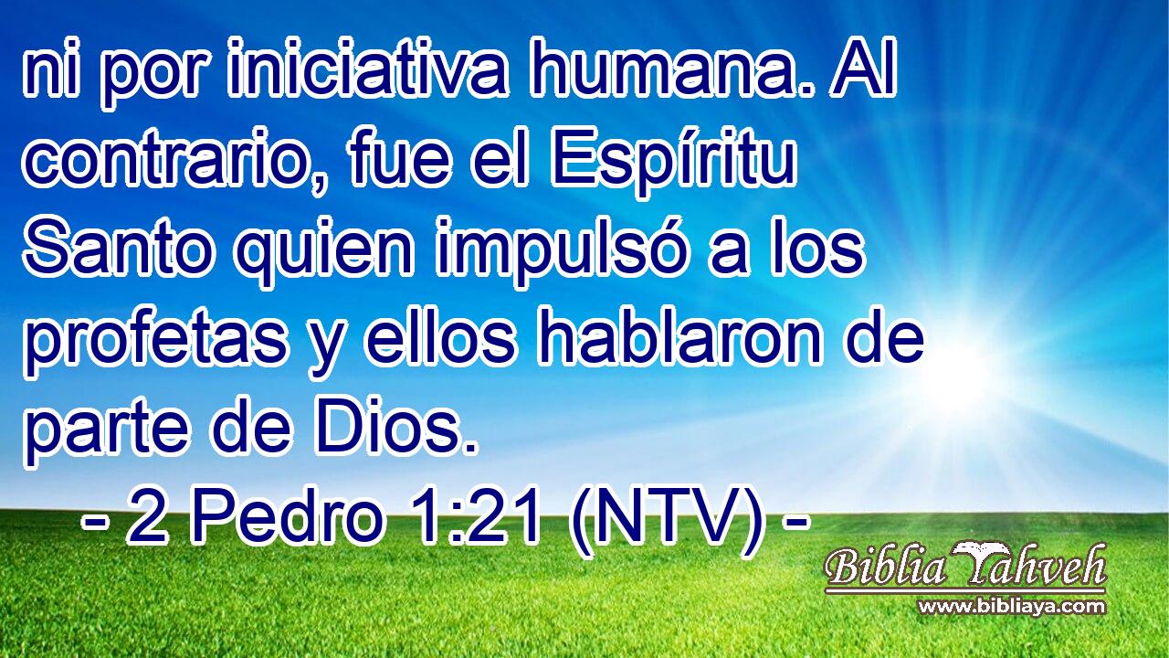ni por iniciativa humana. Al contrario, fue el Espíritu Santo quien impulsó a los profetas y ellos hablaron de parte de Dios.