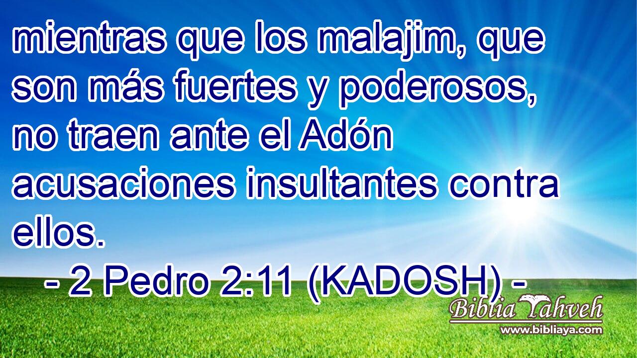  mientras que los malajim, que son más fuertes y poderosos, no traen ante el Adón acusaciones insultantes contra ellos. 