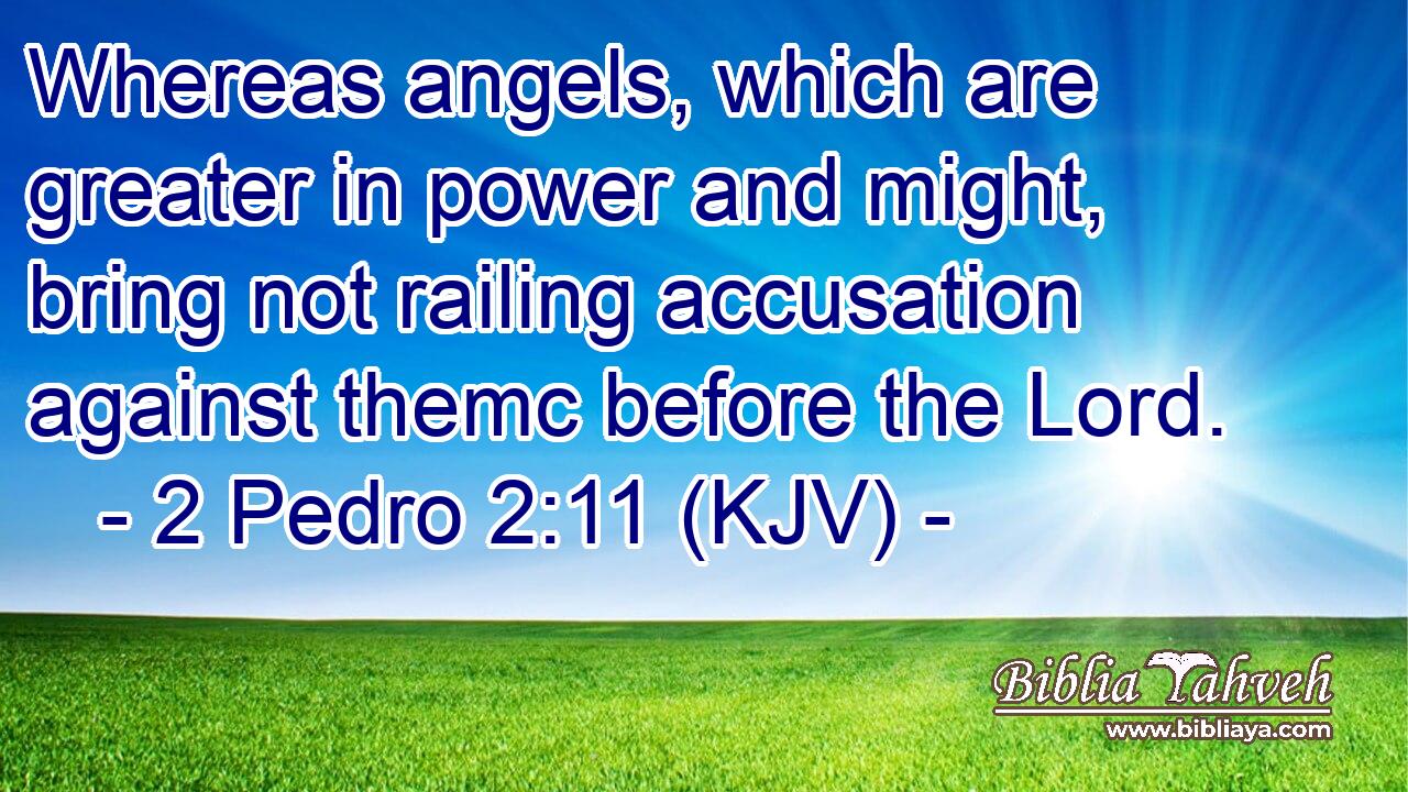Whereas angels, which are greater in power and might, bring not railing accusation against themc before the Lord.