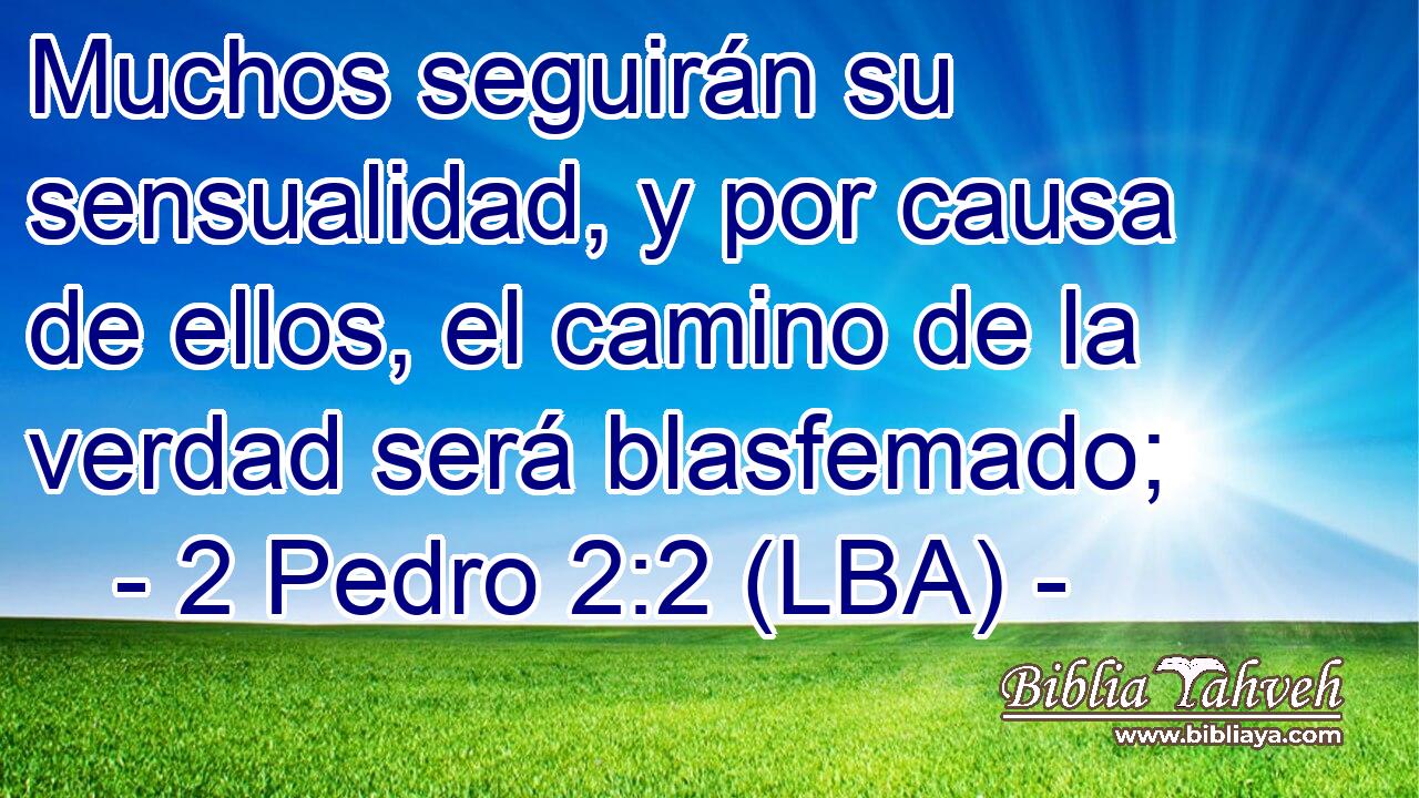 Muchos seguirán su sensualidad, y por causa de ellos, el camino de la verdad será blasfemado;