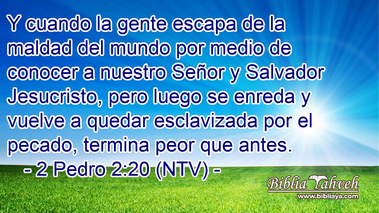 Y cuando la gente escapa de la maldad del mundo por medio de conocer a nuestro Señor y Salvador Jesucristo, pero luego se enreda y vuelve a quedar esclavizada por el pecado, termina peor que antes.