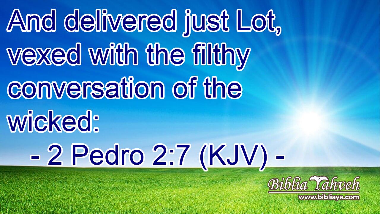 And delivered just Lot, vexed with the filthy conversation of the wicked: