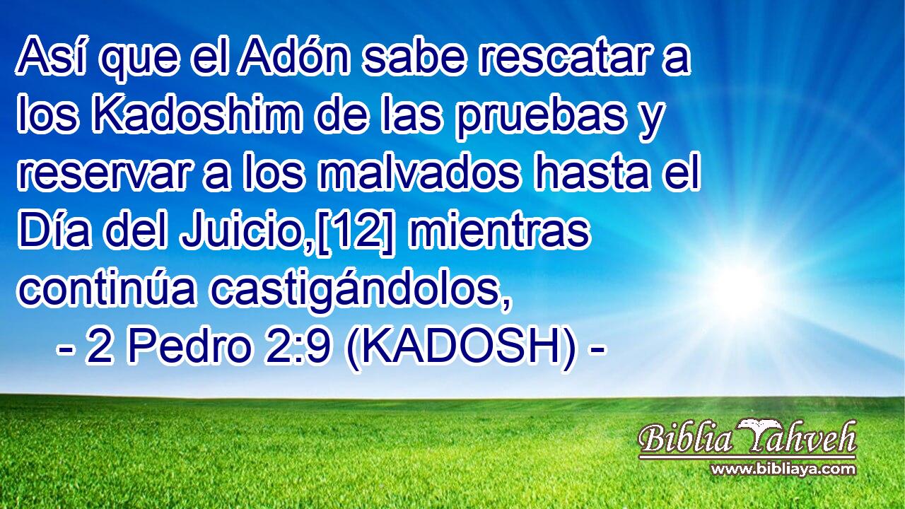 Así que el Adón sabe rescatar a los Kadoshim de las pruebas y reservar a los malvados hasta el Día del Juicio,[12] mientras continúa castigándolos, 