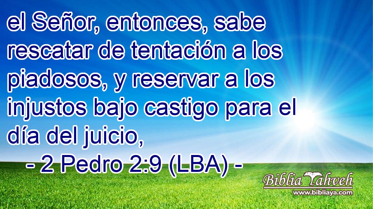 el Señor, entonces, sabe rescatar de tentación a los piadosos, y reservar a los injustos bajo castigo para el día del juicio,