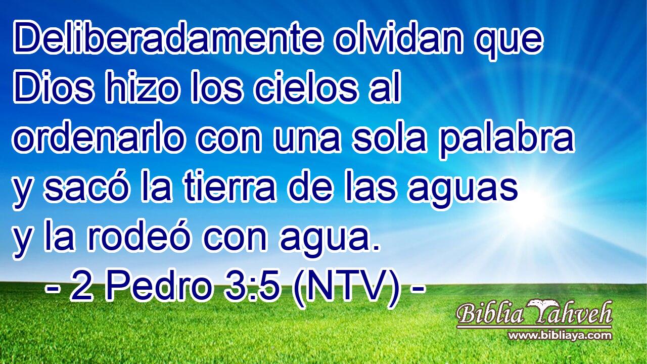 Deliberadamente olvidan que Dios hizo los cielos al ordenarlo con una sola palabra y sacó la tierra de las aguas y la rodeó con agua.