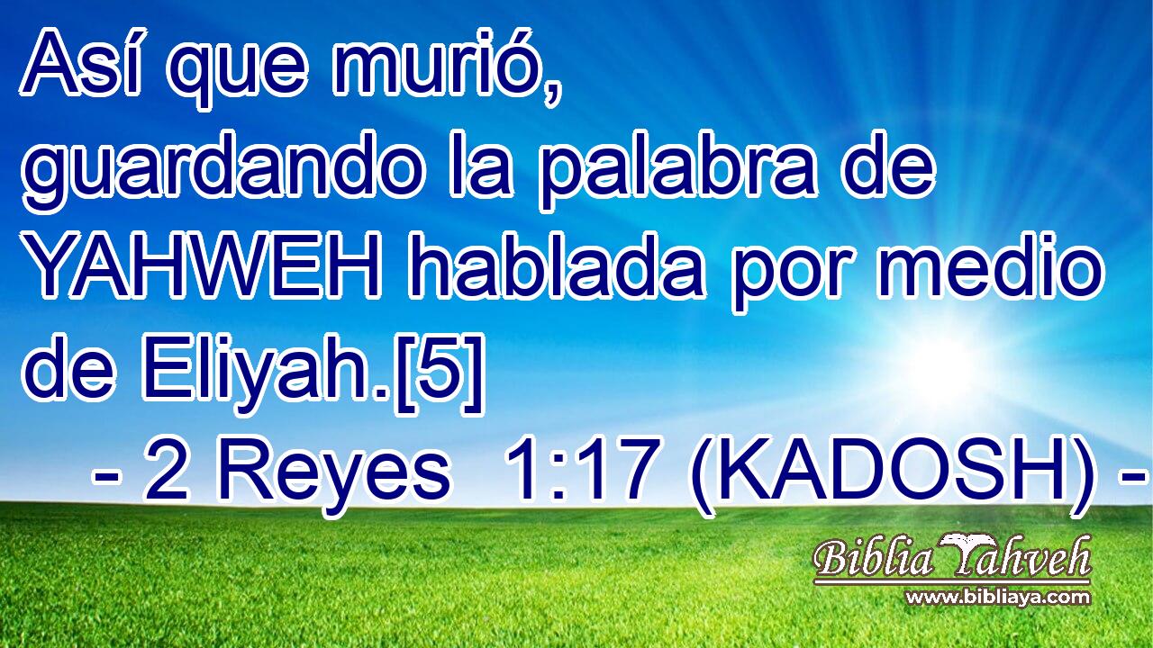  Así que murió, guardando la palabra de YAHWEH hablada por medio de Eliyah.[5] 