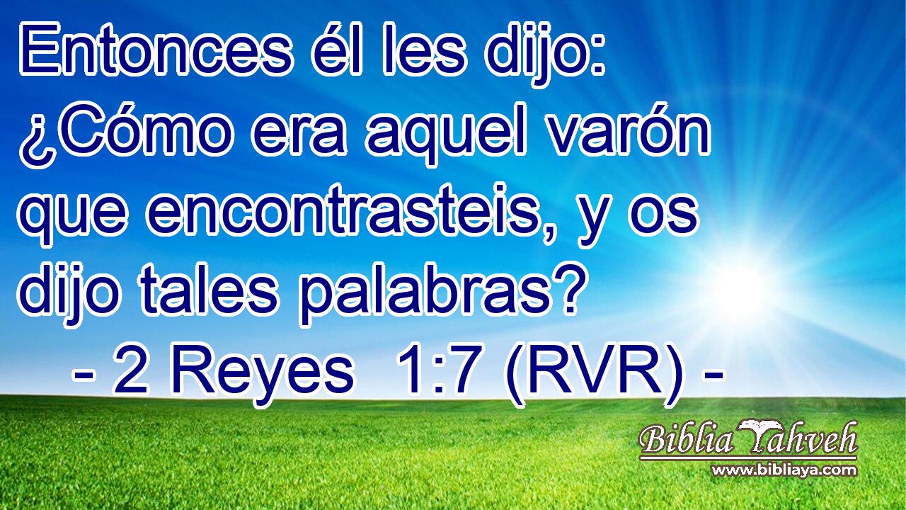 Entonces él les dijo: ¿Cómo era aquel varón que encontrasteis, y os dijo tales palabras?